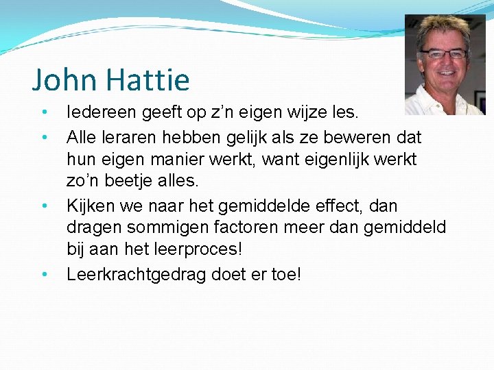 John Hattie • • Iedereen geeft op z’n eigen wijze les. Alle leraren hebben