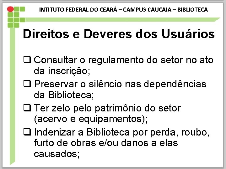 INTITUTO FEDERAL DO CEARÁ – CAMPUS CAUCAIA – BIBLIOTECA Direitos e Deveres dos Usuários