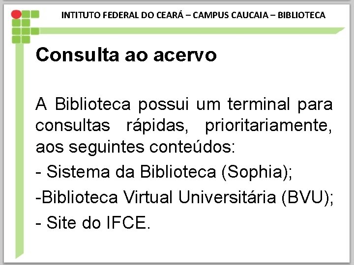 INTITUTO FEDERAL DO CEARÁ – CAMPUS CAUCAIA – BIBLIOTECA Consulta ao acervo A Biblioteca