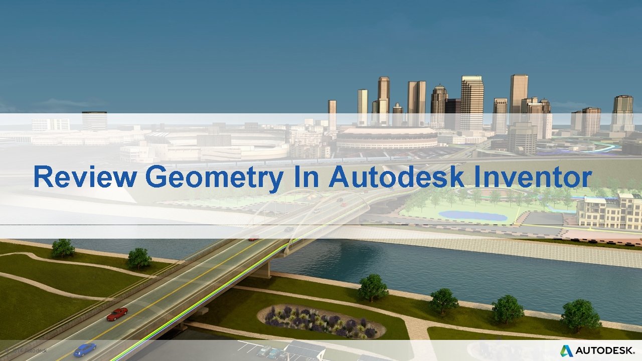 Review Geometry In Autodesk Inventor © 2014 Autodesk 