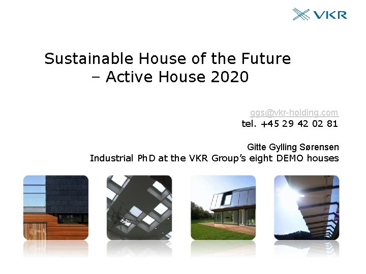 Sustainable House of the Future – Active House 2020 ggs@vkr-holding. com tel. +45 29