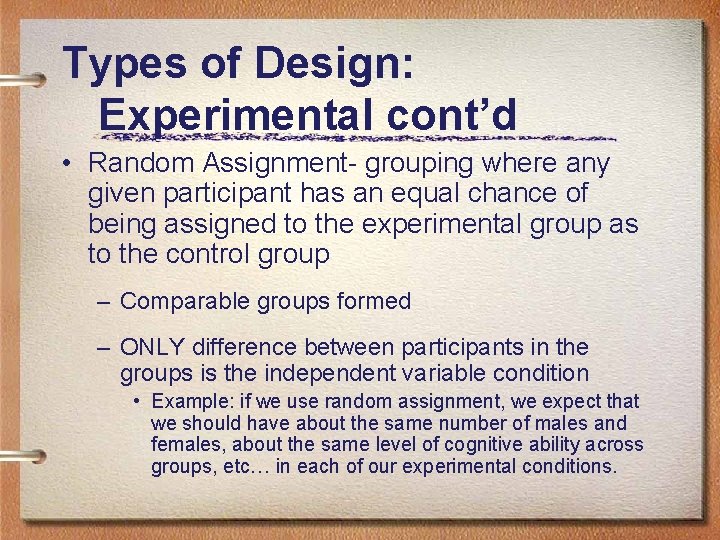 Types of Design: Experimental cont’d • Random Assignment- grouping where any given participant has