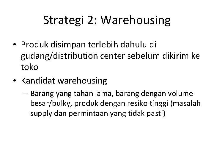 Strategi 2: Warehousing • Produk disimpan terlebih dahulu di gudang/distribution center sebelum dikirim ke