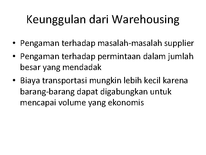 Keunggulan dari Warehousing • Pengaman terhadap masalah-masalah supplier • Pengaman terhadap permintaan dalam jumlah