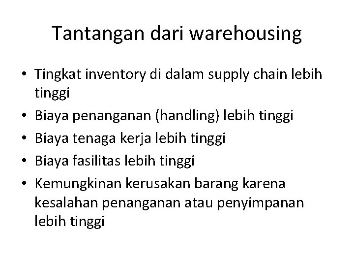 Tantangan dari warehousing • Tingkat inventory di dalam supply chain lebih tinggi • Biaya