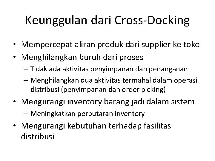 Keunggulan dari Cross-Docking • Mempercepat aliran produk dari supplier ke toko • Menghilangkan buruh