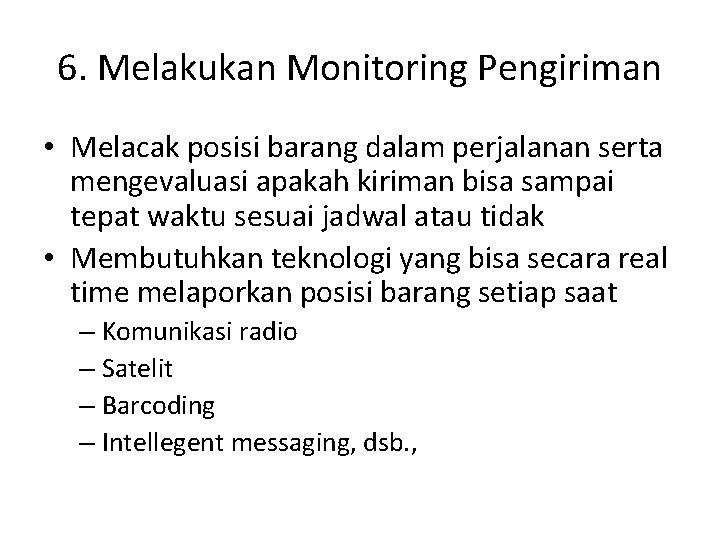 6. Melakukan Monitoring Pengiriman • Melacak posisi barang dalam perjalanan serta mengevaluasi apakah kiriman