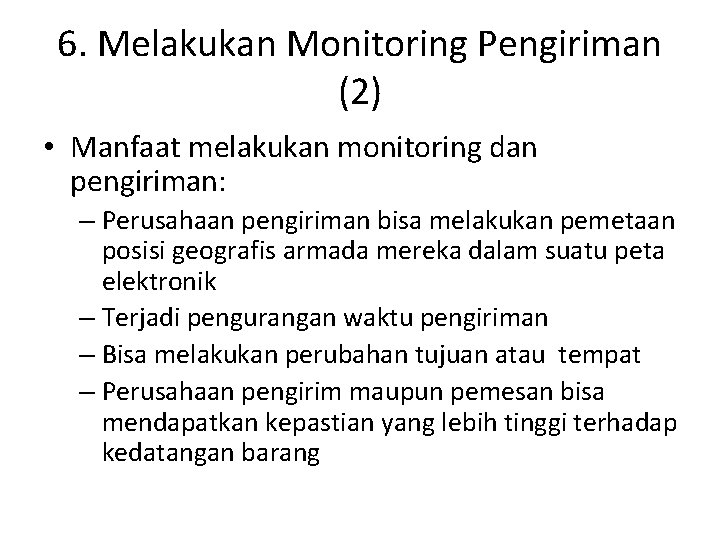 6. Melakukan Monitoring Pengiriman (2) • Manfaat melakukan monitoring dan pengiriman: – Perusahaan pengiriman