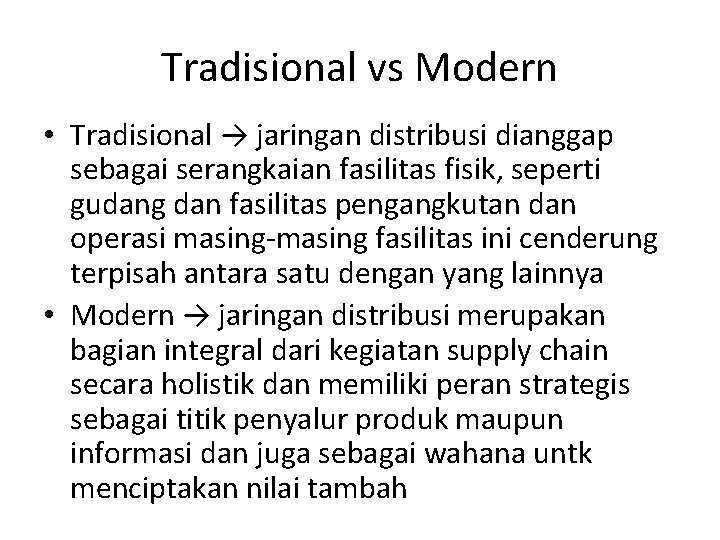 Tradisional vs Modern • Tradisional → jaringan distribusi dianggap sebagai serangkaian fasilitas fisik, seperti