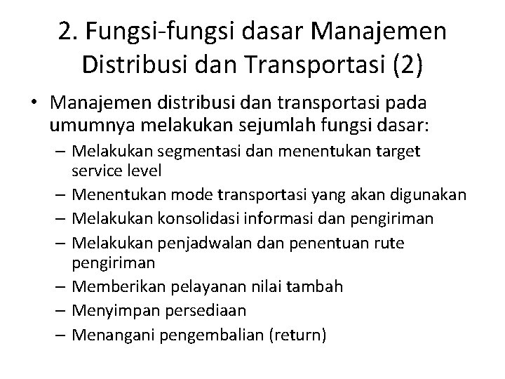 2. Fungsi-fungsi dasar Manajemen Distribusi dan Transportasi (2) • Manajemen distribusi dan transportasi pada
