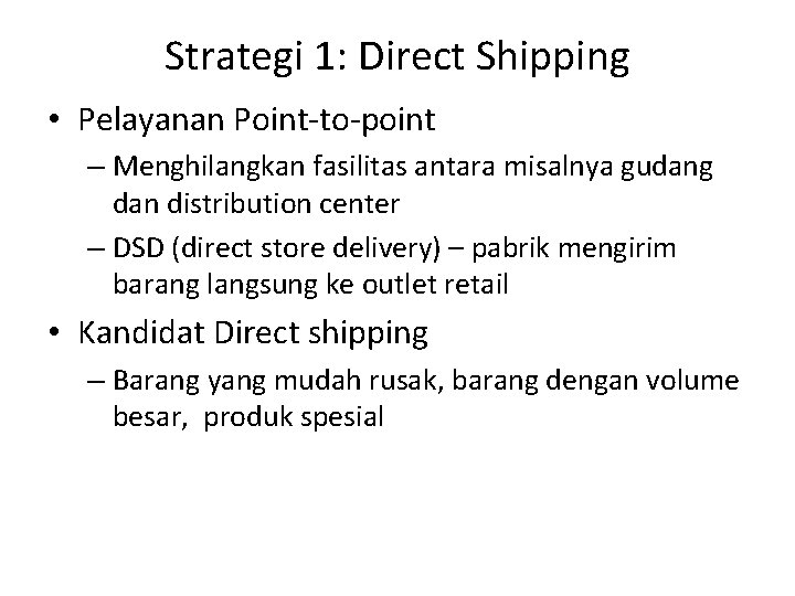 Strategi 1: Direct Shipping • Pelayanan Point-to-point – Menghilangkan fasilitas antara misalnya gudang dan