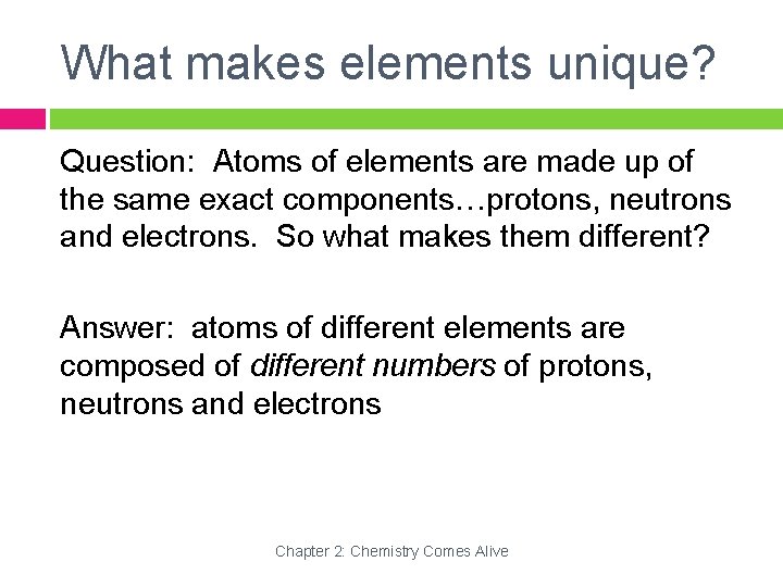 What makes elements unique? Question: Atoms of elements are made up of the same