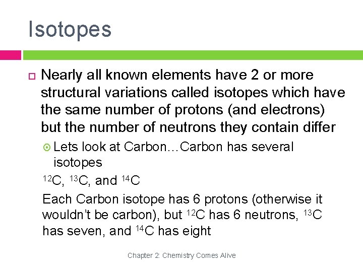 Isotopes Nearly all known elements have 2 or more structural variations called isotopes which