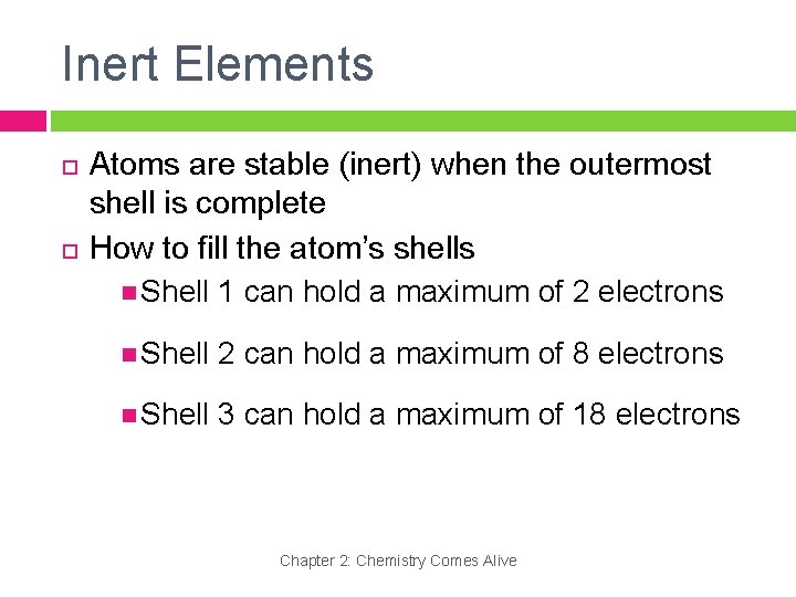 Inert Elements Atoms are stable (inert) when the outermost shell is complete How to