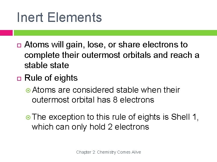 Inert Elements Atoms will gain, lose, or share electrons to complete their outermost orbitals