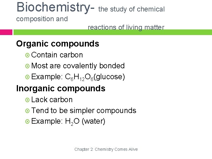 Biochemistry- the study of chemical composition and reactions of living matter Organic compounds Contain