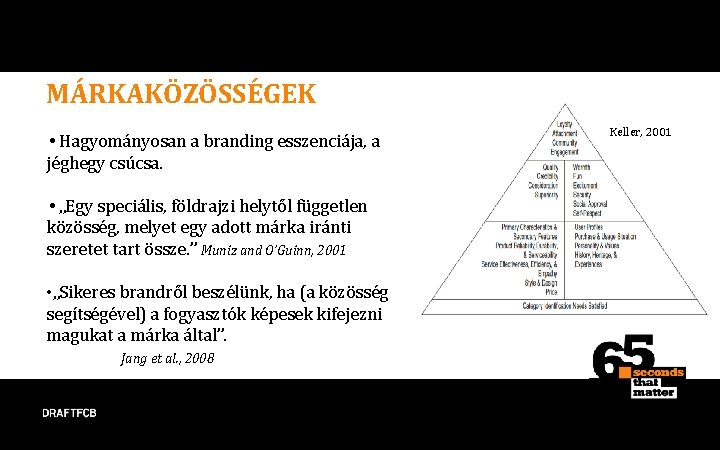 MÁRKAKÖZÖSSÉGEK • Hagyományosan a branding esszenciája, a jéghegy csúcsa. • „Egy speciális, földrajzi helytől