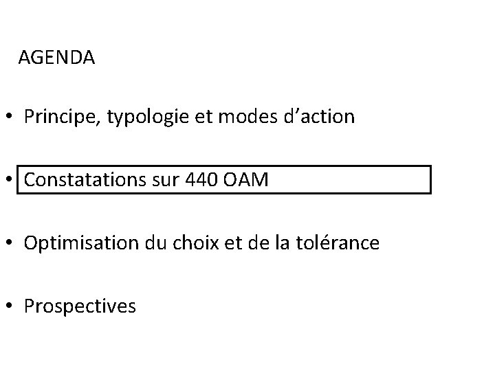AGENDA • Principe, typologie et modes d’action • Constatations sur 440 OAM • Optimisation