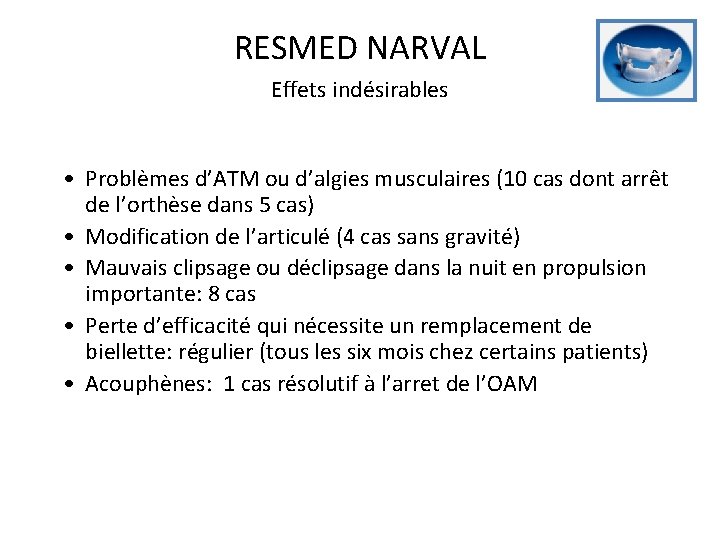 RESMED NARVAL Effets indésirables • Problèmes d’ATM ou d’algies musculaires (10 cas dont arrêt