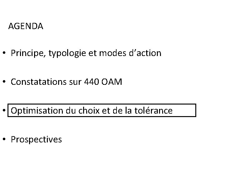 AGENDA • Principe, typologie et modes d’action • Constatations sur 440 OAM • Optimisation