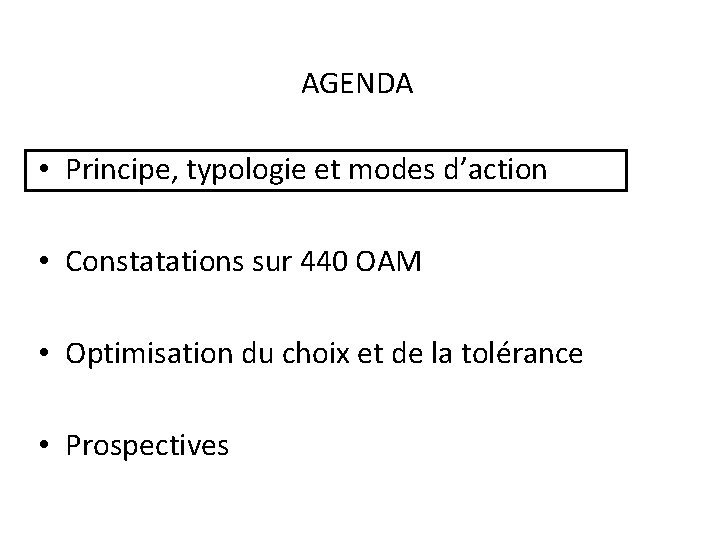AGENDA • Principe, typologie et modes d’action • Constatations sur 440 OAM • Optimisation