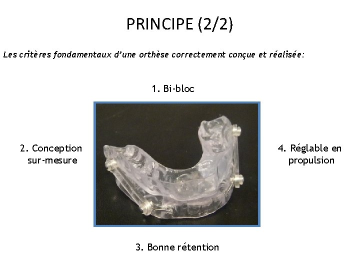 PRINCIPE (2/2) Les critères fondamentaux d’une orthèse correctement conçue et réalisée: 1. Bi-bloc 2.