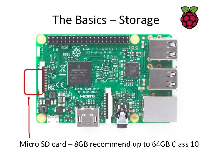 The Basics – Storage Micro SD card – 8 GB recommend up to 64