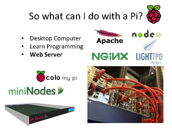 So what can I do with a Pi? • Desktop Computer • Learn Programming