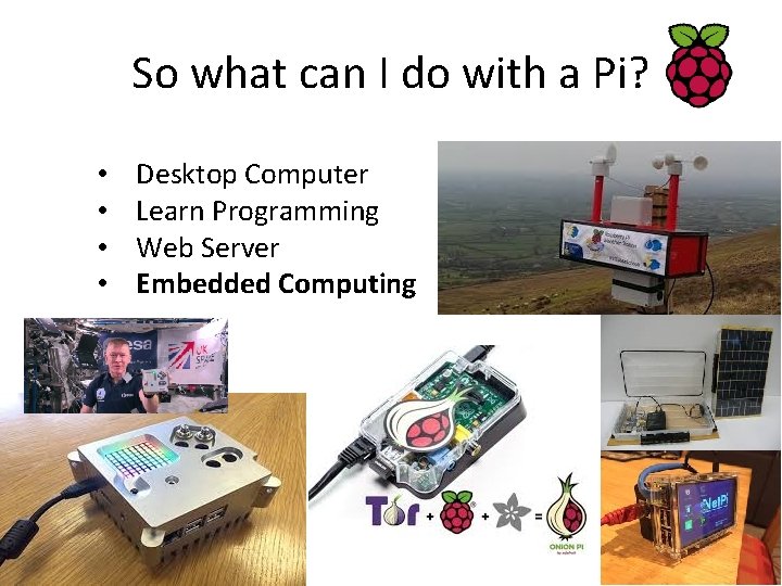 So what can I do with a Pi? • • Desktop Computer Learn Programming