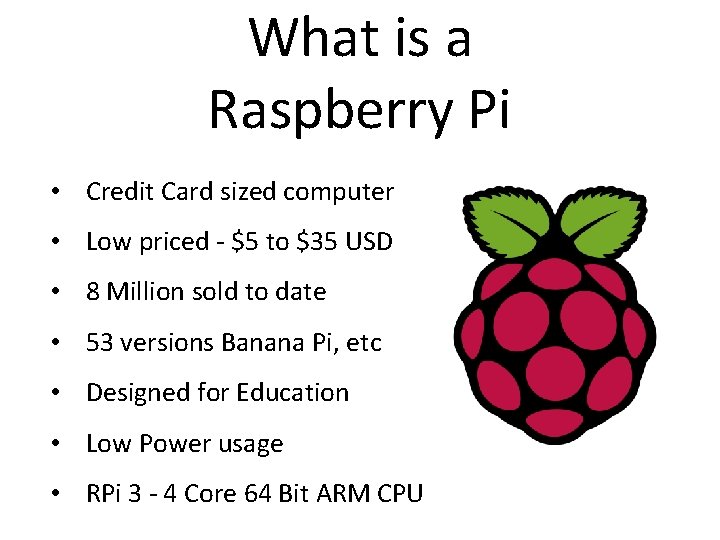What is a Raspberry Pi • Credit Card sized computer • Low priced -