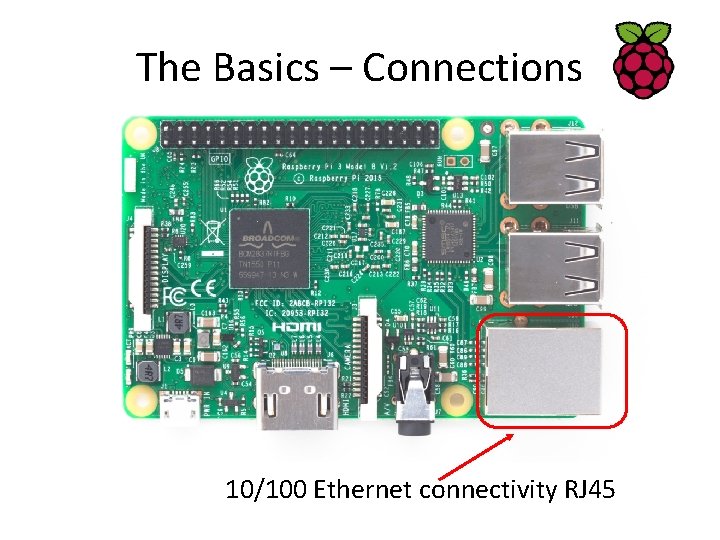 The Basics – Connections 10/100 Ethernet connectivity RJ 45 
