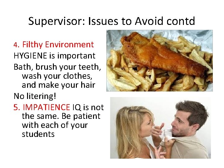 Supervisor: Issues to Avoid contd 4. Filthy Environment HYGIENE is important Bath, brush your