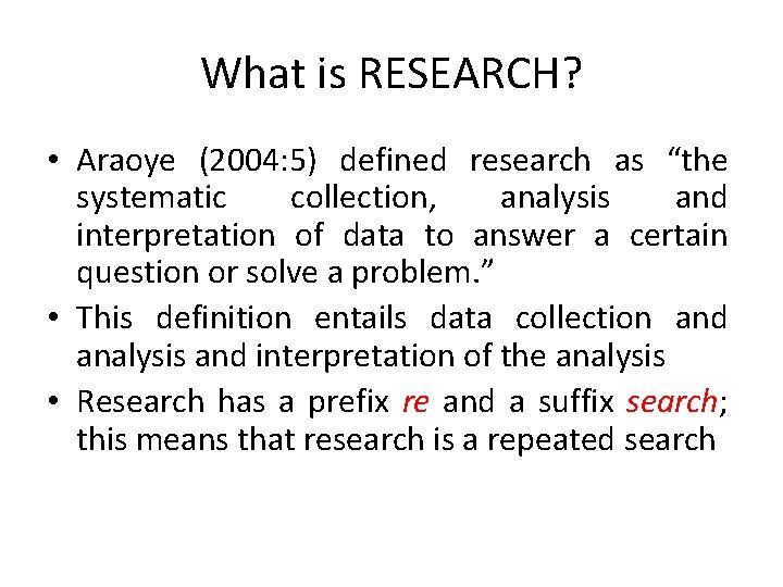 What is RESEARCH? • Araoye (2004: 5) defined research as “the systematic collection, analysis