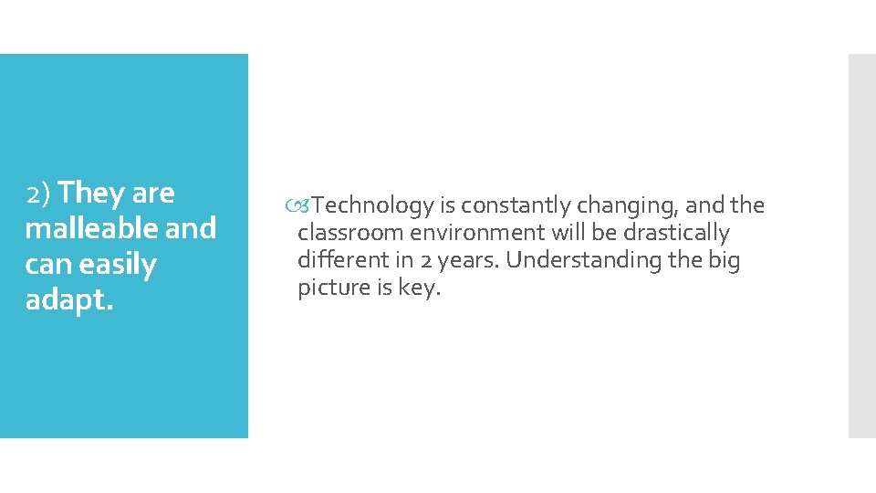 2) They are malleable and can easily adapt. Technology is constantly changing, and the