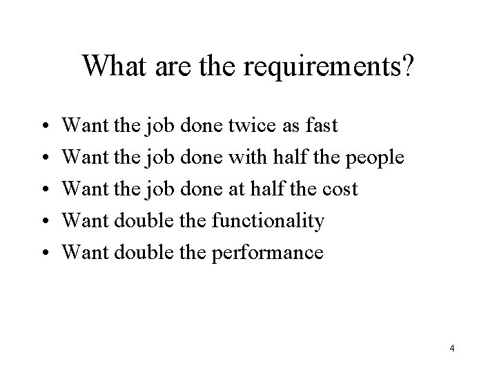 What are the requirements? • • • Want the job done twice as fast