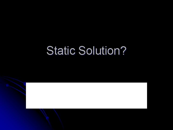 Static Solution? 