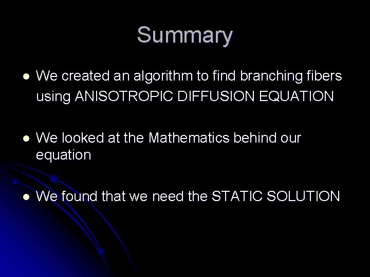 Summary l We created an algorithm to find branching fibers using ANISOTROPIC DIFFUSION EQUATION