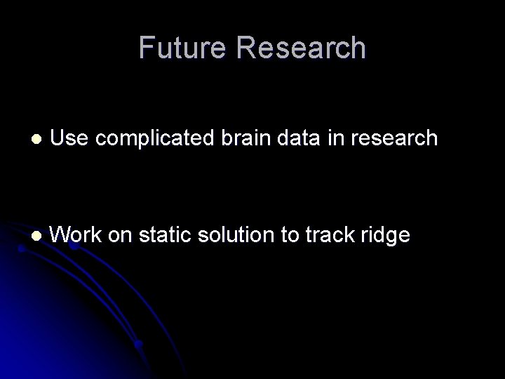 Future Research l Use complicated brain data in research l Work on static solution