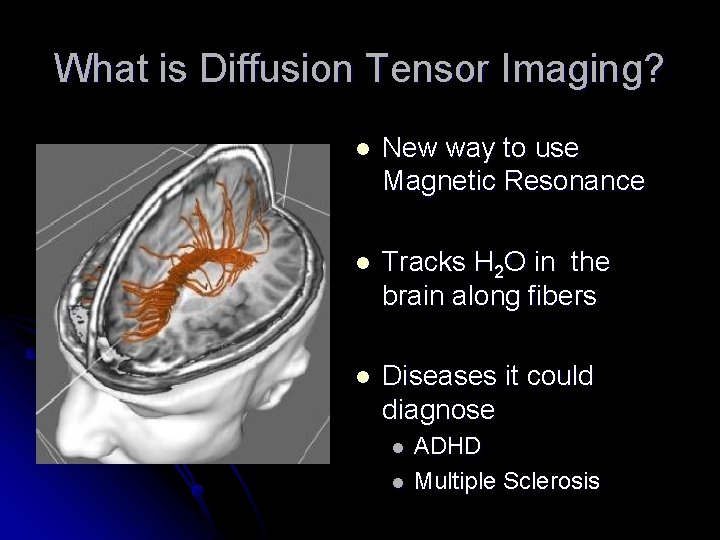 What is Diffusion Tensor Imaging? l New way to use Magnetic Resonance l Tracks