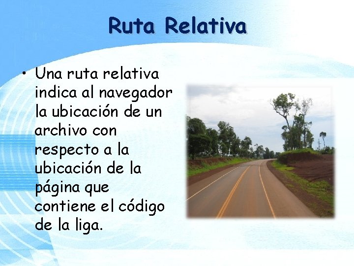 Ruta Relativa • Una ruta relativa indica al navegador la ubicación de un archivo