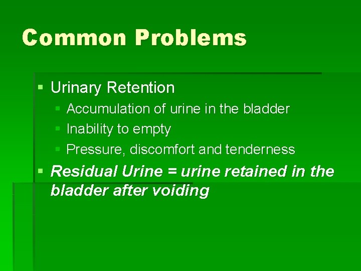 Common Problems § Urinary Retention § Accumulation of urine in the bladder § Inability