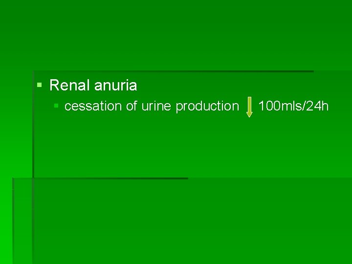 § Renal anuria § cessation of urine production 100 mls/24 h 