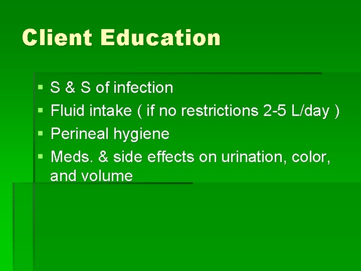 Client Education § § S & S of infection Fluid intake ( if no