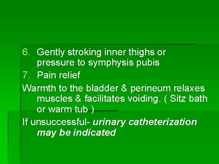6. Gently stroking inner thighs or pressure to symphysis pubis 7. Pain relief Warmth