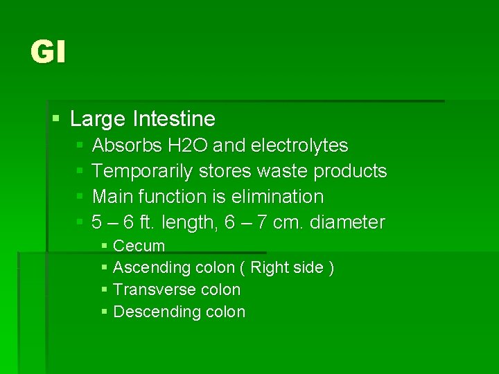 GI § Large Intestine § Absorbs H 2 O and electrolytes § Temporarily stores