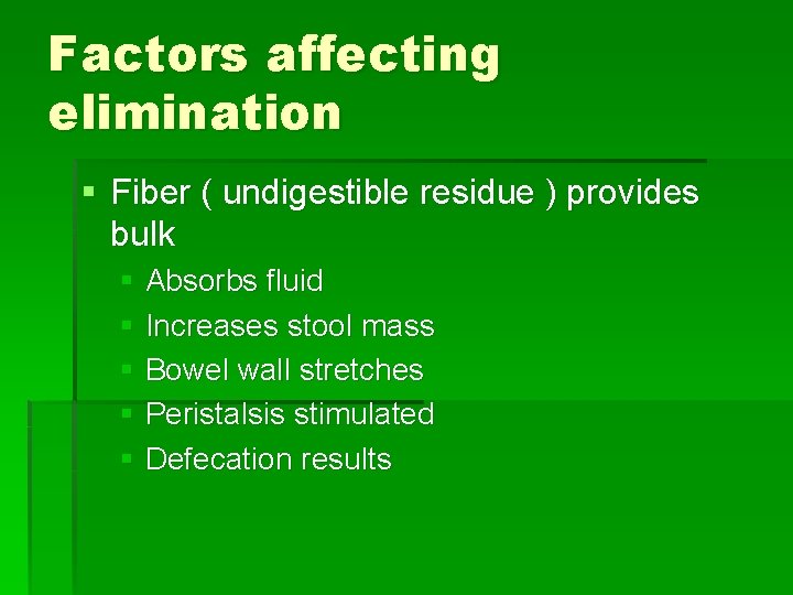 Factors affecting elimination § Fiber ( undigestible residue ) provides bulk § Absorbs fluid