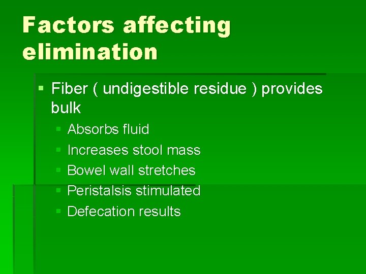 Factors affecting elimination § Fiber ( undigestible residue ) provides bulk § Absorbs fluid