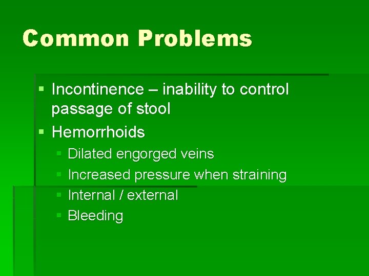 Common Problems § Incontinence – inability to control passage of stool § Hemorrhoids §