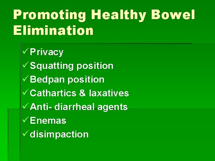 Promoting Healthy Bowel Elimination ü Privacy ü Squatting position ü Bedpan position ü Cathartics