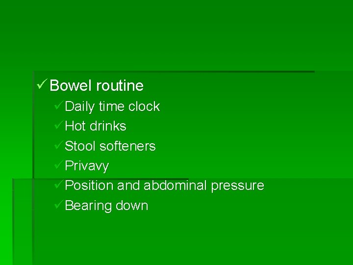 ü Bowel routine üDaily time clock üHot drinks üStool softeners üPrivavy üPosition and abdominal